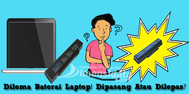 Dilema Baterai Laptop! Dipasang Atau Dilepas?