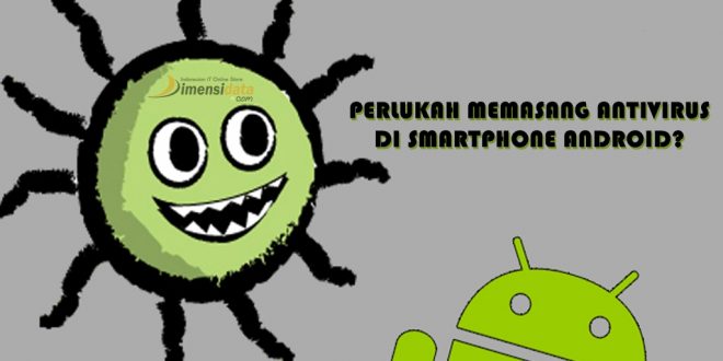 Perlukah Memasang Antivirus di Smartphone Android?