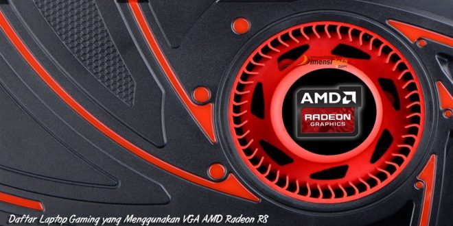Daftar Laptop Gaming yang Menggunakan VGA AMD Radeon R8